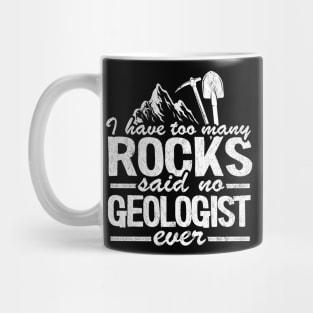 I Have Too Many Rocks Said No Geologist Ever Rock Collector Mug